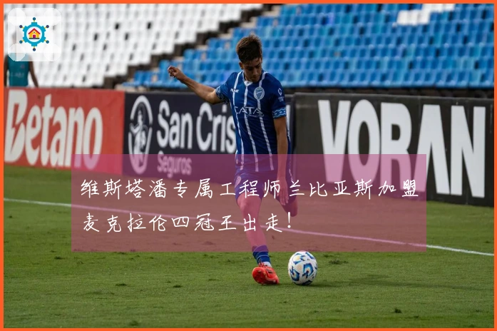 维斯塔潘专属工程师兰比亚斯加盟麦克拉伦四冠王出走！