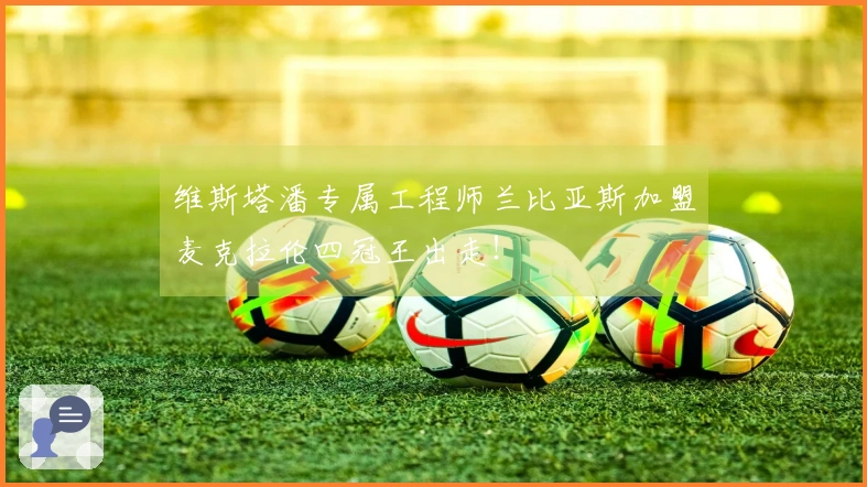 维斯塔潘专属工程师兰比亚斯加盟麦克拉伦四冠王出走！