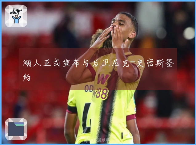 湖人正式宣布与后卫尼克-史密斯签约